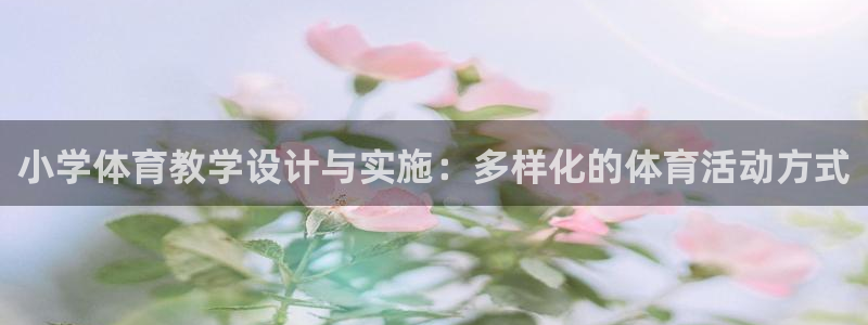 北京意昂科技有限公司：小学体育教学设计与实施：多样化的体育活动方式
